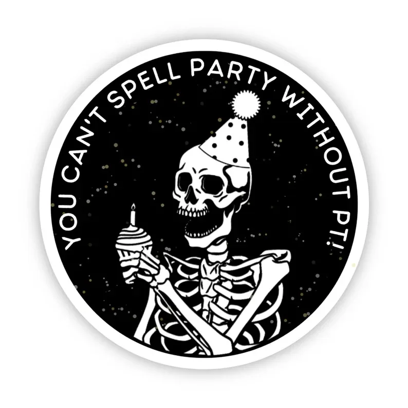 A circular sticker featuring a whimsical black and white illustration of a skeleton wearing a party hat, holding a cupcake with a lit candle. Surrounding text reads 'YOU CAN'T SPELL PARTY WITHOUT PT', making for a playful and cheeky accessory for any physical therapist.